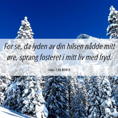 Picture 06 - Lukas 1:44 NORSK - For se, da lyden av din hilsen nådde mitt øre, - Bible Verse Picture