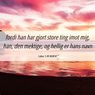 Picture 06 - Lukas 1:49 NORSK - fordi han har gjort store ting imot mig, han, den - Bible Verse Picture