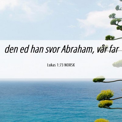 Picture 06 - Lukas 1:73 NORSK - den ed han svor Abraham, vår - Bible Verse Picture