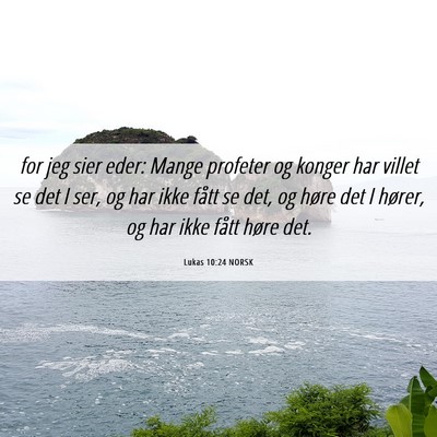 Picture 06 - Lukas 10:24 NORSK - for jeg sier eder: Mange profeter og konger har - Bible Verse Picture