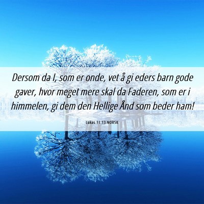 Picture 06 - Lukas 11:13 NORSK - Dersom da I, som er onde, vet å gi eders barn - Bible Verse Picture