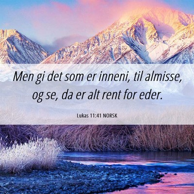 Picture 06 - Lukas 11:41 NORSK - Men gi det som er inneni, til almisse, og se, da - Bible Verse Picture