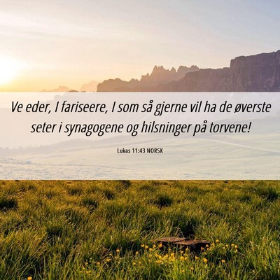 Picture 06 - Lukas 11:43 NORSK - Ve eder, I fariseere, I som så gjerne vil ha de - Bible Verse Picture