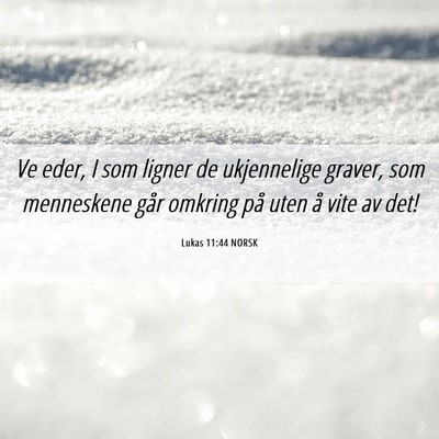 Picture 06 - Lukas 11:44 NORSK - Ve eder, I som ligner de ukjennelige graver, som - Bible Verse Picture