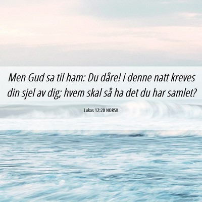 Picture 06 - Lukas 12:20 NORSK - Men Gud sa til ham: Du dåre! i denne natt kreves - Bible Verse Picture