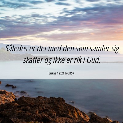 Picture 06 - Lukas 12:21 NORSK - Således er det med den som samler sig skatter og - Bible Verse Picture