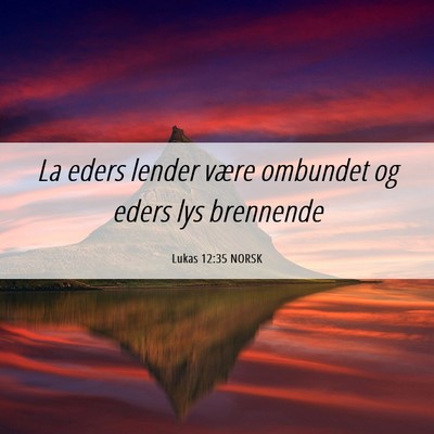 Picture 06 - Lukas 12:35 NORSK - La eders lender være ombundet og eders lys - Bible Verse Picture