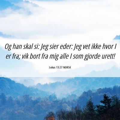 Picture 06 - Lukas 13:27 NORSK - Og han skal si: Jeg sier eder: Jeg vet ikke hvor - Bible Verse Picture