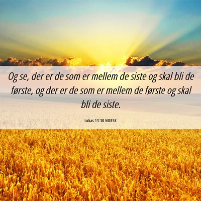 Picture 06 - Lukas 13:30 NORSK - Og se, der er de som er mellem de siste og skal - Bible Verse Picture