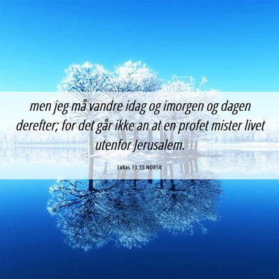Picture 06 - Lukas 13:33 NORSK - men jeg må vandre idag og imorgen og dagen - Bible Verse Picture