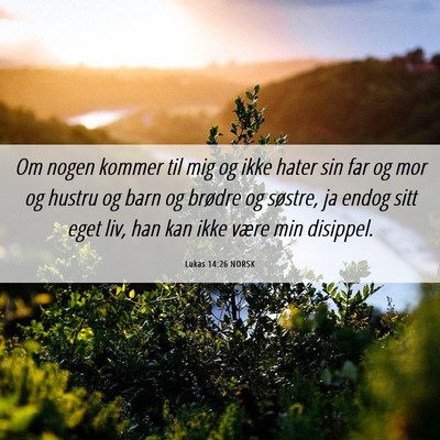 Picture 06 - Lukas 14:26 NORSK - Om nogen kommer til mig og ikke hater sin far og - Bible Verse Picture