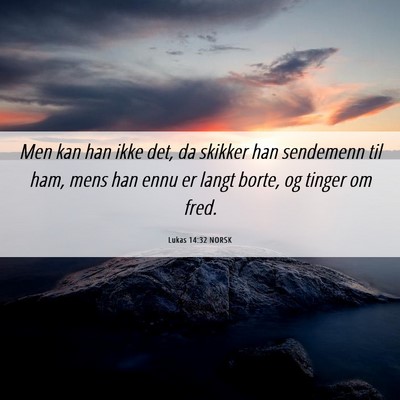 Picture 06 - Lukas 14:32 NORSK - Men kan han ikke det, da skikker han sendemenn - Bible Verse Picture