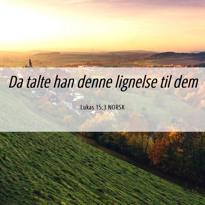 Picture 06 - Lukas 15:3 NORSK - Da talte han denne lignelse til - Bible Verse Picture