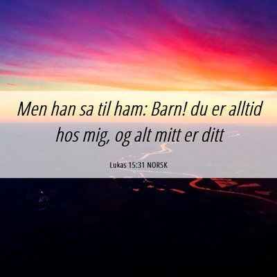 Picture 06 - Lukas 15:31 NORSK - Men han sa til ham: Barn! du er alltid hos mig, - Bible Verse Picture