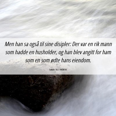 Picture 06 - Lukas 16:1 NORSK - Men han sa også til sine disipler: Der var en - Bible Verse Picture