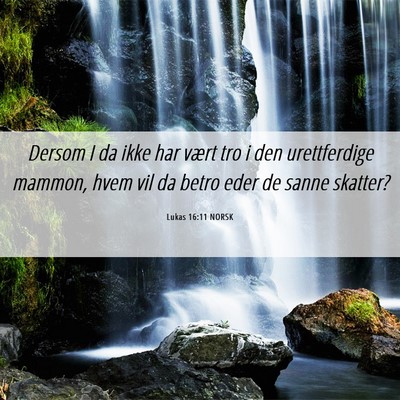 Picture 06 - Lukas 16:11 NORSK - Dersom I da ikke har vært tro i den urettferdige - Bible Verse Picture