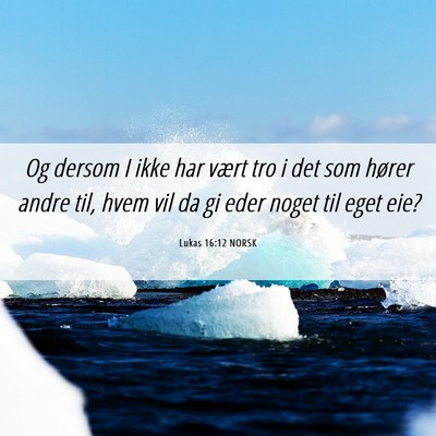 Picture 06 - Lukas 16:12 NORSK - Og dersom I ikke har vært tro i det som hører - Bible Verse Picture
