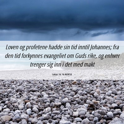 Picture 06 - Lukas 16:16 NORSK - Loven og profetene hadde sin tid inntil Johannes; - Bible Verse Picture