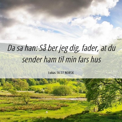 Picture 06 - Lukas 16:27 NORSK - Da sa han: Så ber jeg dig, fader, at du sender - Bible Verse Picture