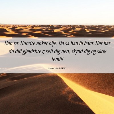 Picture 06 - Lukas 16:6 NORSK - Han sa: Hundre anker olje. Da sa han til ham: Her - Bible Verse Picture