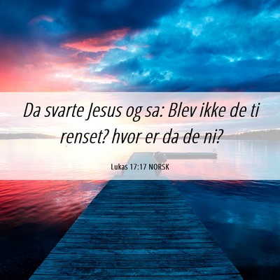 Picture 06 - Lukas 17:17 NORSK - Da svarte Jesus og sa: Blev ikke de ti renset? - Bible Verse Picture