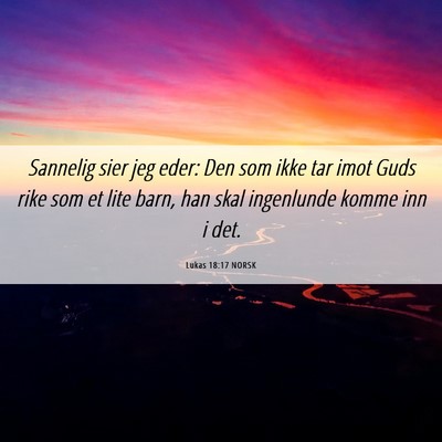 Picture 06 - Lukas 18:17 NORSK - Sannelig sier jeg eder: Den som ikke tar imot - Bible Verse Picture