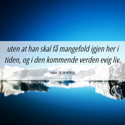 Picture 06 - Lukas 18:30 NORSK - uten at han skal få mangefold igjen her i tiden, - Bible Verse Picture