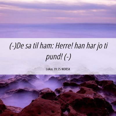 Picture 06 - Lukas 19:25 NORSK - (-)De sa til ham: Herre! han har jo ti pund! - Bible Verse Picture