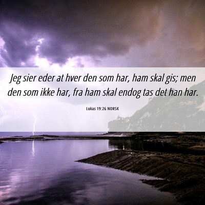 Picture 06 - Lukas 19:26 NORSK - Jeg sier eder at hver den som har, ham skal gis; - Bible Verse Picture