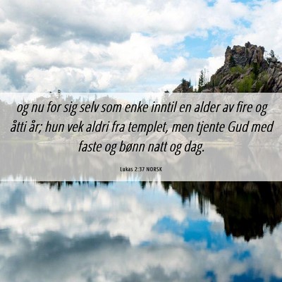 Picture 06 - Lukas 2:37 NORSK - og nu for sig selv som enke inntil en alder av - Bible Verse Picture