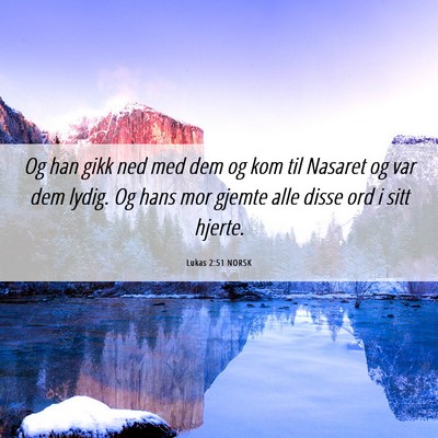Picture 06 - Lukas 2:51 NORSK - Og han gikk ned med dem og kom til Nasaret og var - Bible Verse Picture