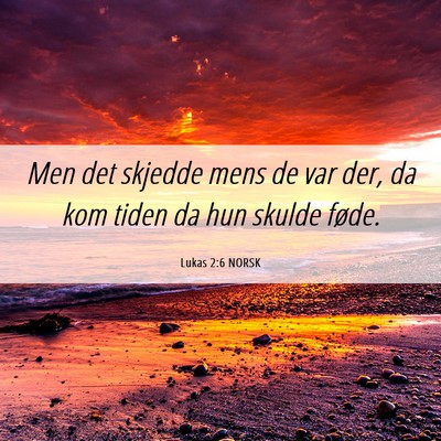 Picture 06 - Lukas 2:6 NORSK - Men det skjedde mens de var der, da kom tiden da - Bible Verse Picture