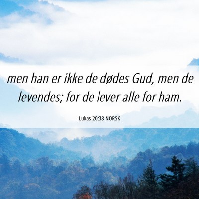Picture 06 - Lukas 20:38 NORSK - men han er ikke de dødes Gud, men de levendes; - Bible Verse Picture