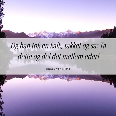Picture 06 - Lukas 22:17 NORSK - Og han tok en kalk, takket og sa: Ta dette og del - Bible Verse Picture