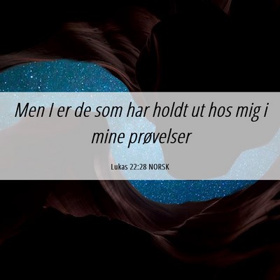 Picture 06 - Lukas 22:28 NORSK - Men I er de som har holdt ut hos mig i mine - Bible Verse Picture
