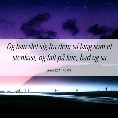 Picture 06 - Lukas 22:41 NORSK - Og han slet sig fra dem så lang som et stenkast, - Bible Verse Picture