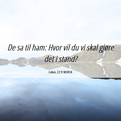 Picture 06 - Lukas 22:9 NORSK - De sa til ham: Hvor vil du vi skal gjøre det i - Bible Verse Picture