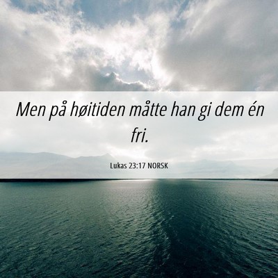 Picture 06 - Lukas 23:17 NORSK - Men på høitiden måtte han gi dem én - Bible Verse Picture