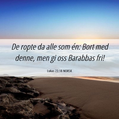 Picture 06 - Lukas 23:18 NORSK - De ropte da alle som én: Bort med denne, men gi - Bible Verse Picture