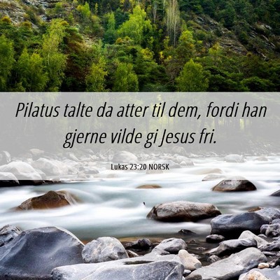Picture 06 - Lukas 23:20 NORSK - Pilatus talte da atter til dem, fordi han gjerne - Bible Verse Picture