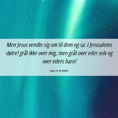 Picture 06 - Lukas 23:28 NORSK - Men Jesus vendte sig om til dem og sa: I - Bible Verse Picture