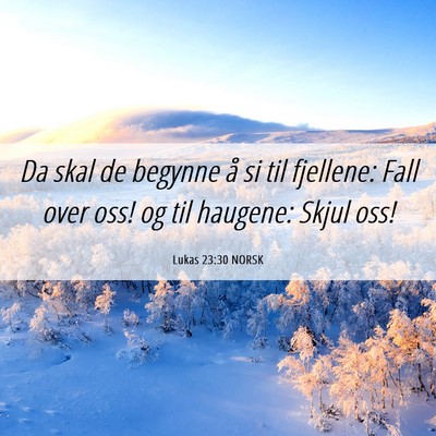 Picture 06 - Lukas 23:30 NORSK - Da skal de begynne å si til fjellene: Fall over - Bible Verse Picture