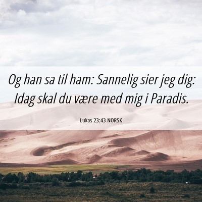 Picture 06 - Lukas 23:43 NORSK - Og han sa til ham: Sannelig sier jeg dig: Idag - Bible Verse Picture