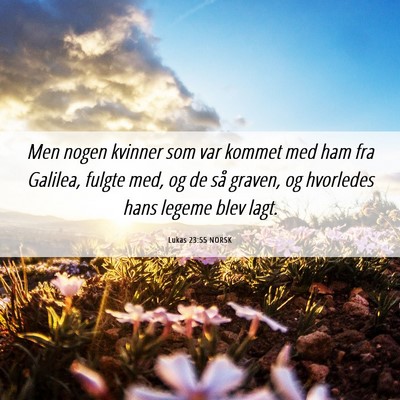 Picture 06 - Lukas 23:55 NORSK - Men nogen kvinner som var kommet med ham fra - Bible Verse Picture