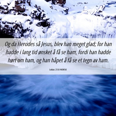 Picture 06 - Lukas 23:8 NORSK - Og da Herodes så Jesus, blev han meget glad; for - Bible Verse Picture