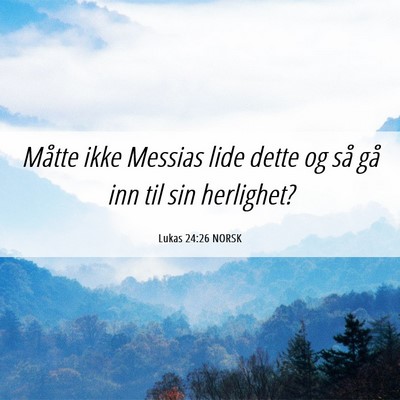 Picture 06 - Lukas 24:26 NORSK - Måtte ikke Messias lide dette og så gå inn til - Bible Verse Picture