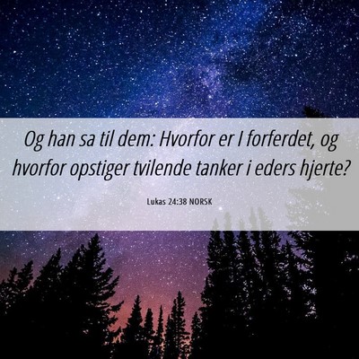Picture 06 - Lukas 24:38 NORSK - Og han sa til dem: Hvorfor er I forferdet, og - Bible Verse Picture
