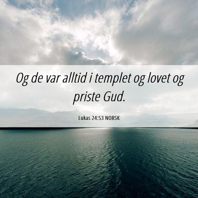 Picture 06 - Lukas 24:53 NORSK - Og de var alltid i templet og lovet og priste - Bible Verse Picture