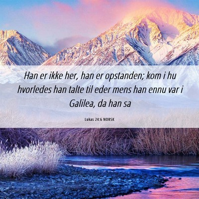 Picture 06 - Lukas 24:6 NORSK - Han er ikke her, han er opstanden; kom i hu - Bible Verse Picture