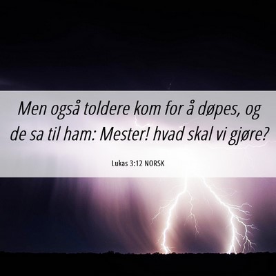 Picture 06 - Lukas 3:12 NORSK - Men også toldere kom for å døpes, og de sa til - Bible Verse Picture